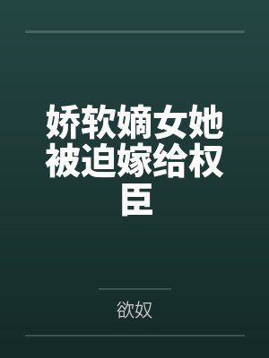 娇软嫡女她被迫嫁给权臣封面