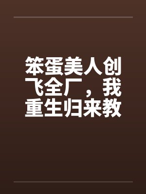 笨蛋美人创飞全厂，我重生归来教她做人封面