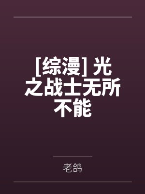 [综漫] 光之战士无所不能笔趣阁无弹窗封面