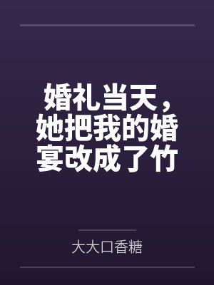 婚礼当天，她把我的婚宴改成了竹马父亲的灵堂封面