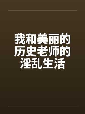 我和美丽的历史老师的淫乱生活封面