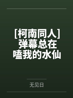 [柯南同人] 弹幕总在嗑我的水仙CP封面