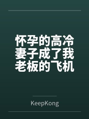 怀孕的高冷妻子成了我老板的飞机杯笔趣阁无弹窗封面