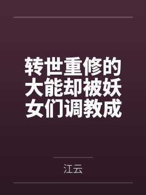 转世重修的大能却被妖女们调教成舔鞋的x奴封面