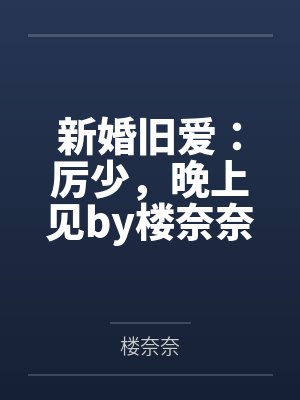 新婚旧爱：厉少，晚上见by楼奈奈黎沅沅封面