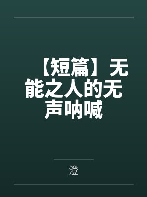 【短篇】无能之人的无声呐喊by澄封面