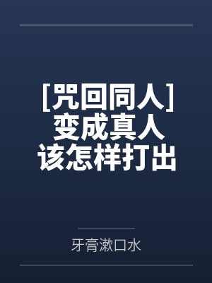 [咒回同人] 变成真人该怎样打出HE结局笔趣阁无弹窗封面