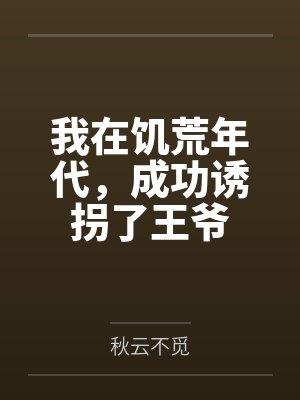 我在饥荒年代，成功诱拐了王爷by秋云不觅封面