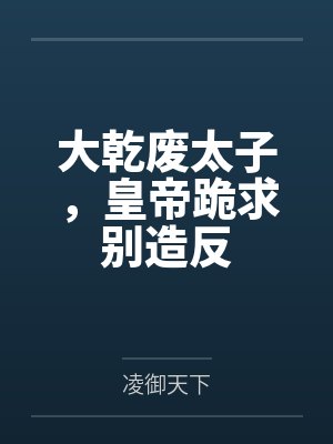 李沐王炳大乾废太子，皇帝跪求别造反封面